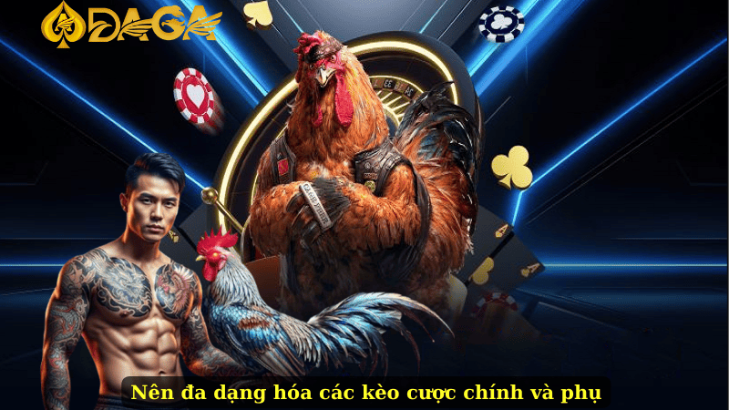 Nên đa dạng hóa các kèo cược chính và phụ