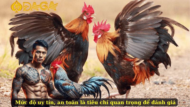 Mức độ uy tín, an toàn là tiêu chí quan trọng để đánh giá
