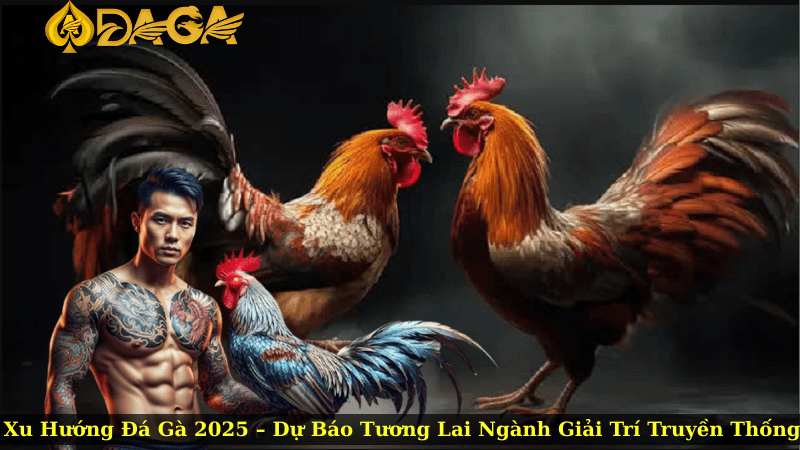 Xu Hướng Đá Gà 2025 – Dự Báo Tương Lai Ngành Giải Trí Truyền Thống
